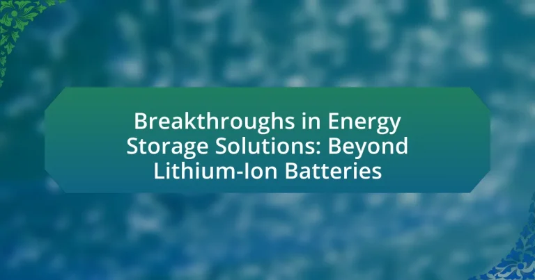 Breakthroughs in Energy Storage Solutions: Beyond Lithium-Ion Batteries