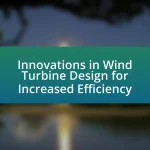 Innovations in Wind Turbine Design for Increased Efficiency