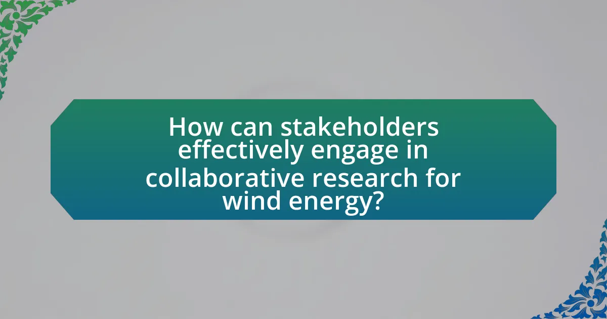 How can stakeholders effectively engage in collaborative research for wind energy?