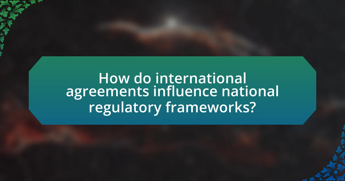 How do international agreements influence national regulatory frameworks?