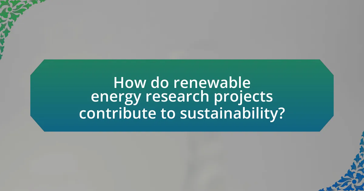 How do renewable energy research projects contribute to sustainability?