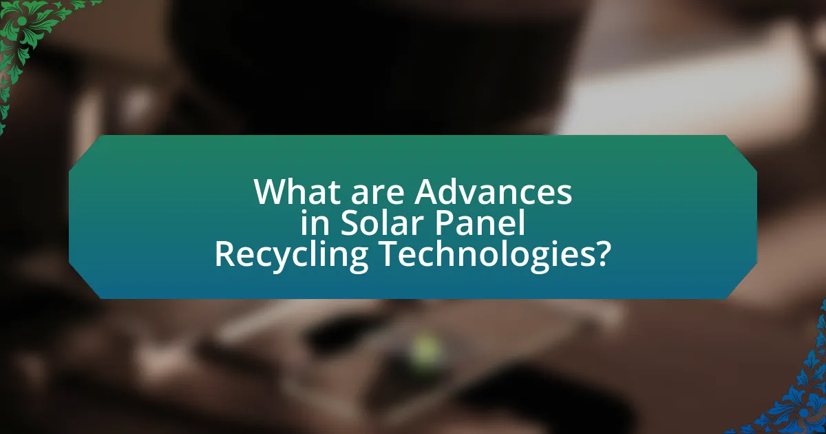 What are Advances in Solar Panel Recycling Technologies?