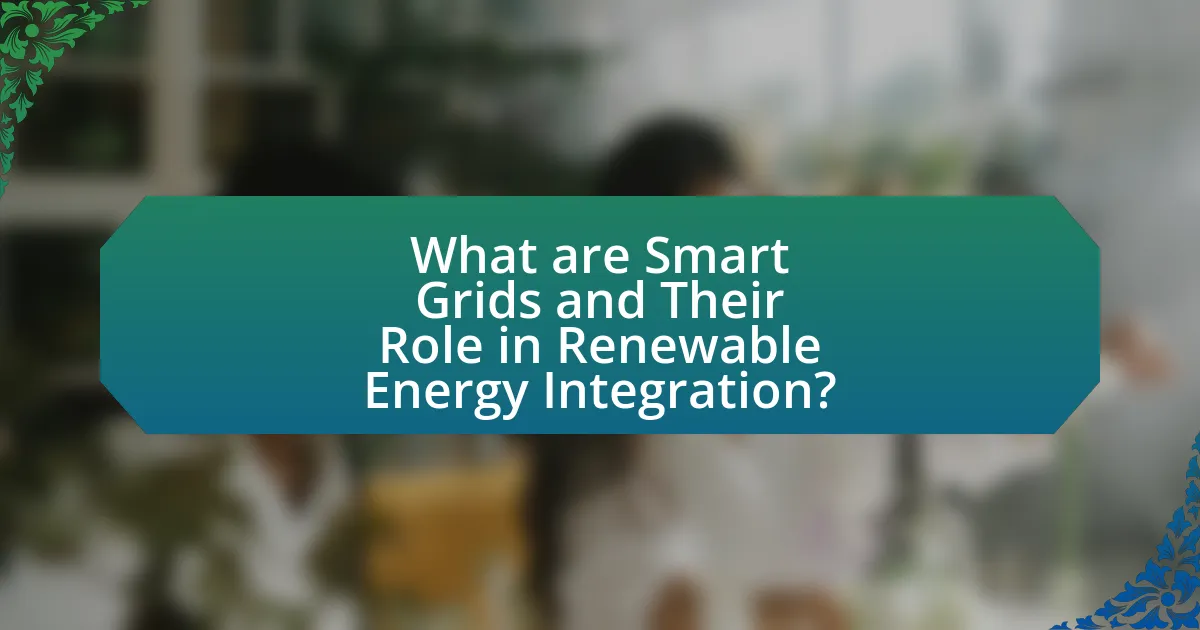 What are Smart Grids and Their Role in Renewable Energy Integration?