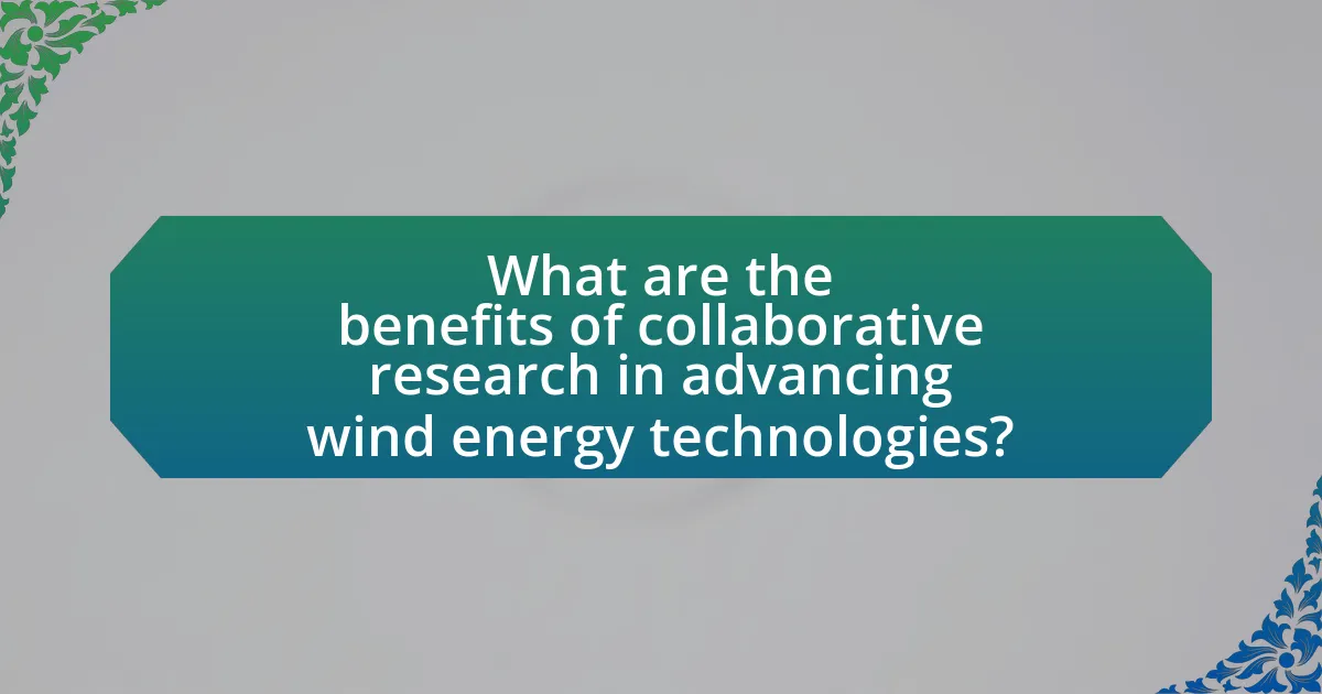 What are the benefits of collaborative research in advancing wind energy technologies?