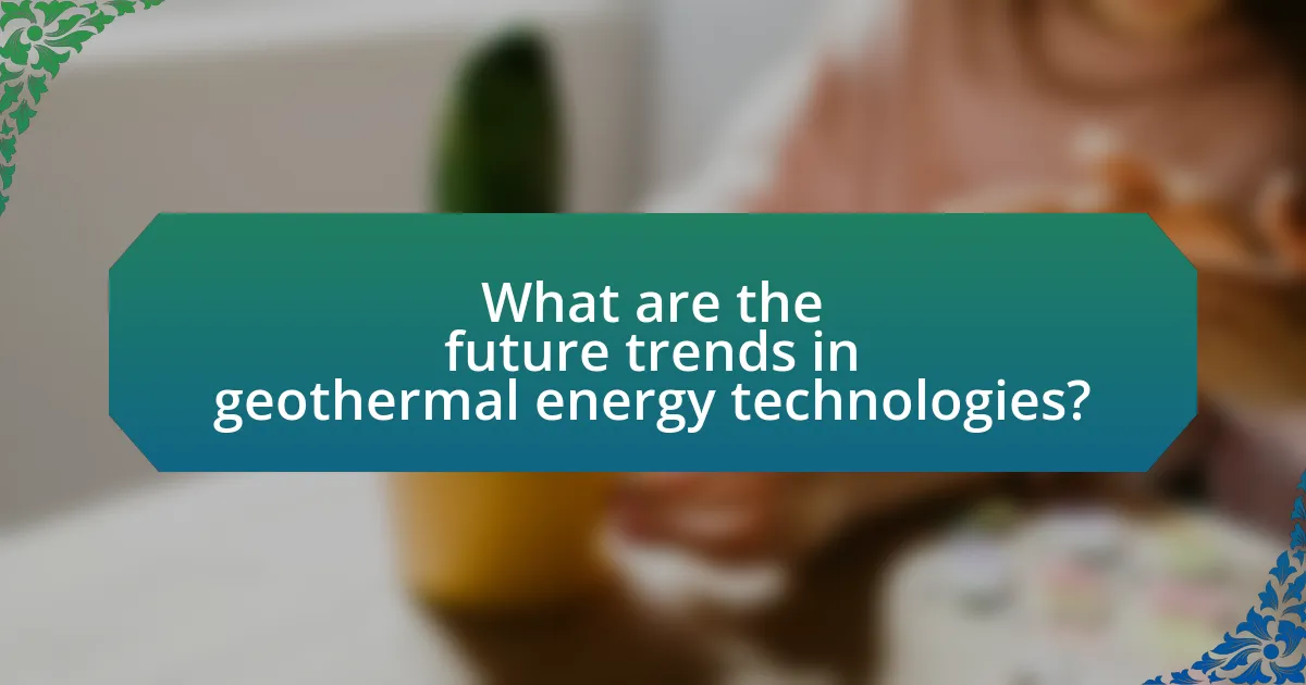 What are the future trends in geothermal energy technologies?