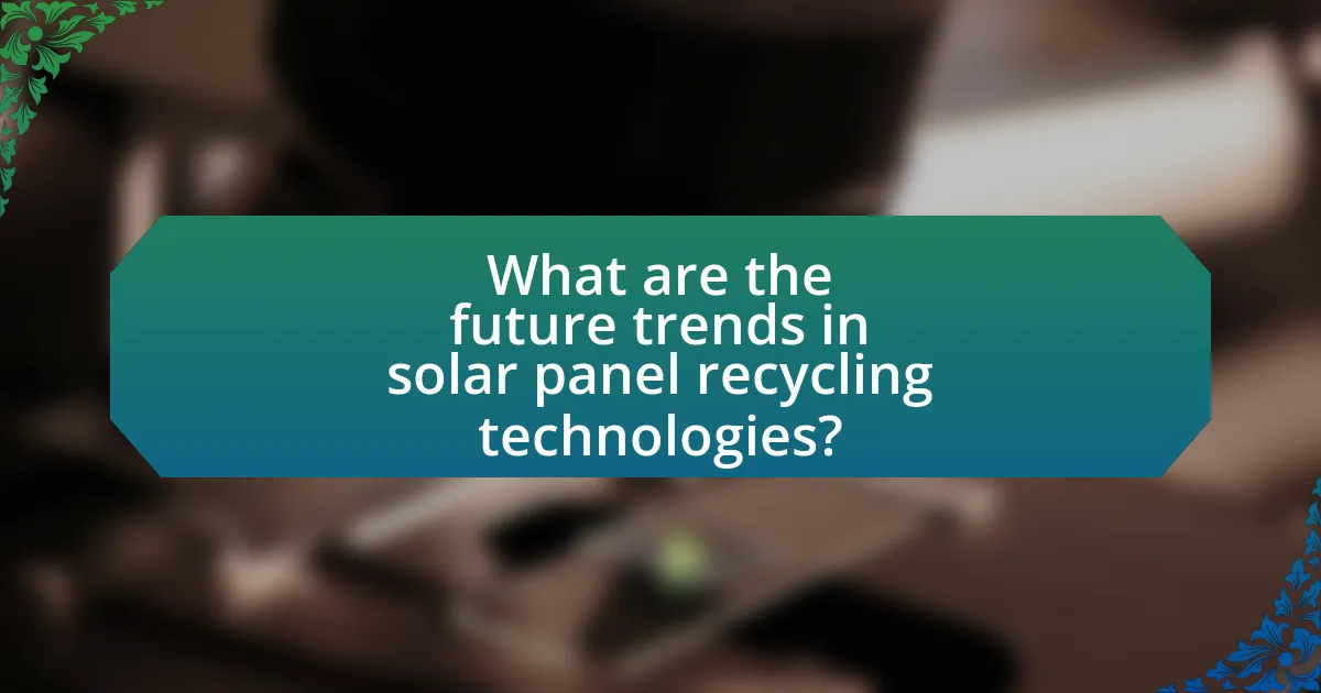 What are the future trends in solar panel recycling technologies?