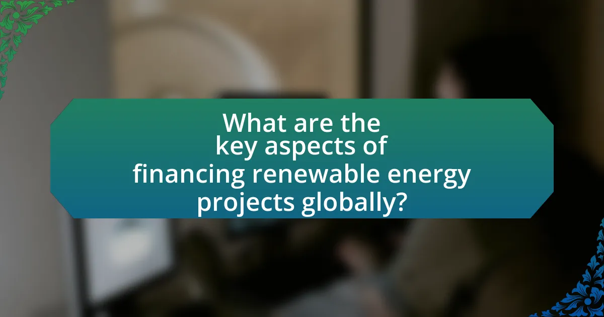 What are the key aspects of financing renewable energy projects globally?