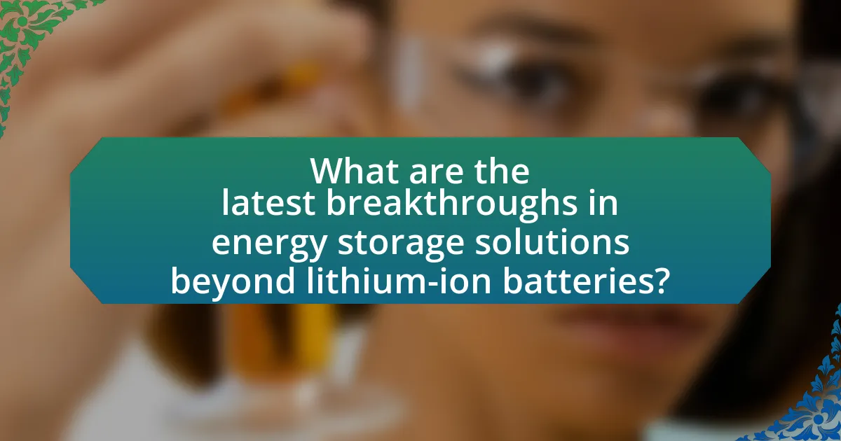 What are the latest breakthroughs in energy storage solutions beyond lithium-ion batteries?