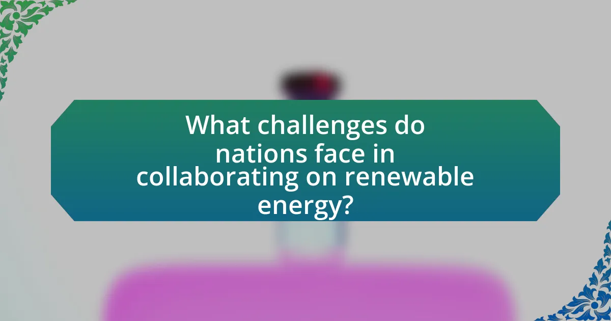 What challenges do nations face in collaborating on renewable energy?