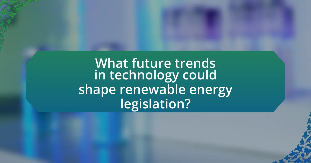 What future trends in technology could shape renewable energy legislation?
