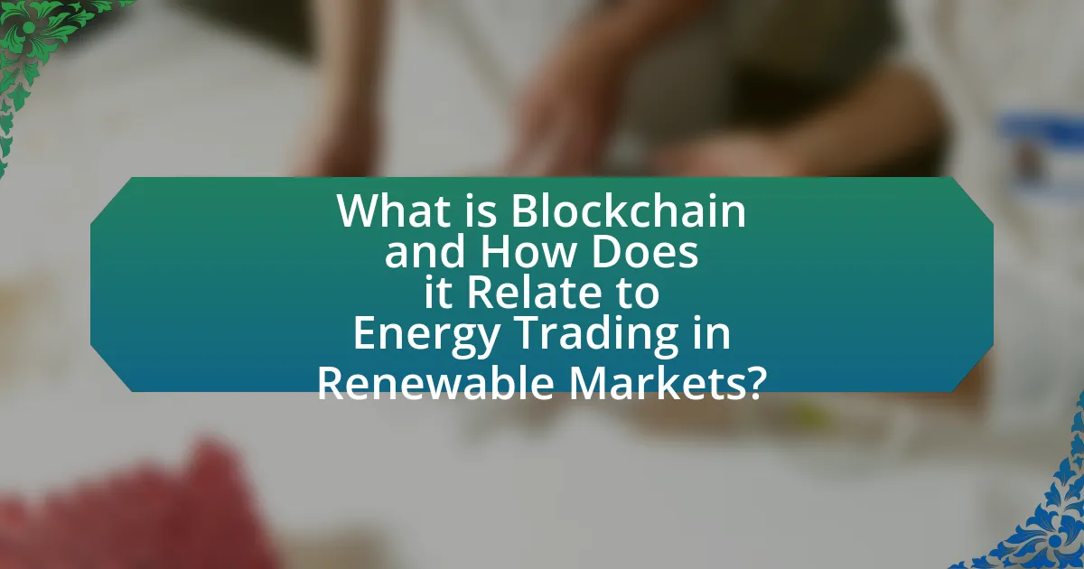 What is Blockchain and How Does it Relate to Energy Trading in Renewable Markets?
