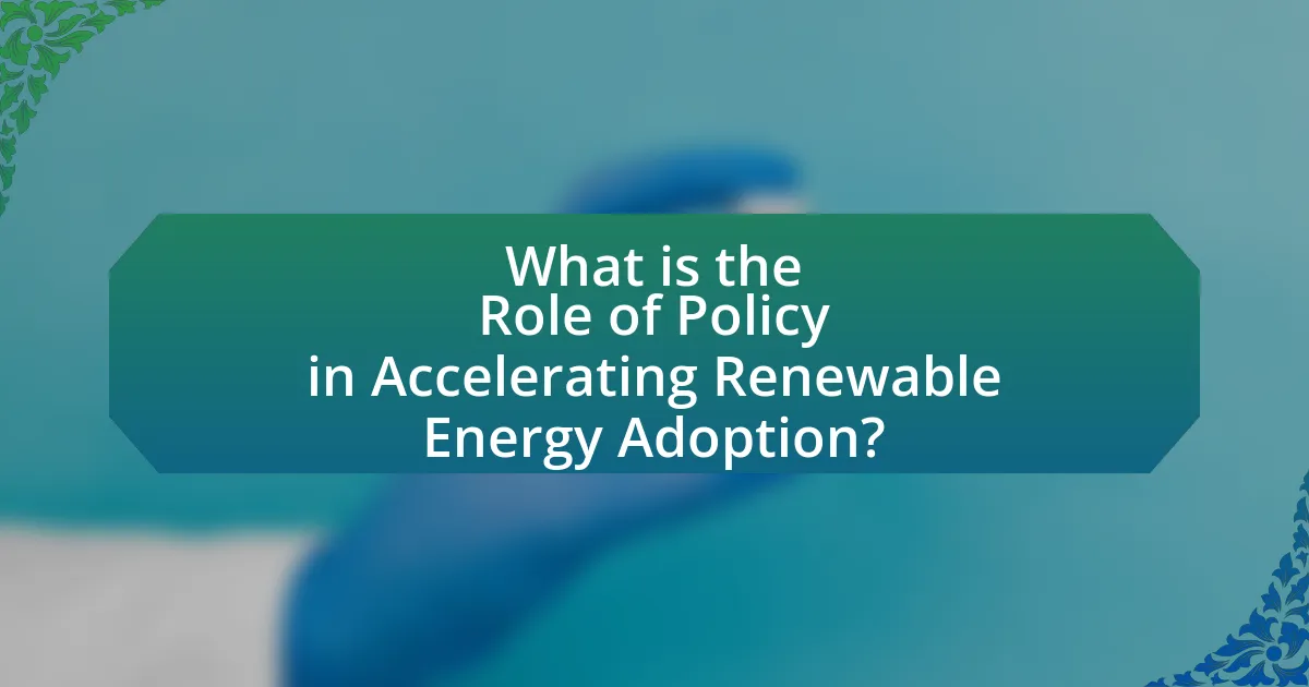 What is the Role of Policy in Accelerating Renewable Energy Adoption?
